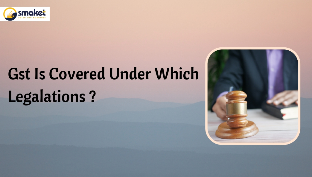 Gst Is Covered Under Which Legalations ?