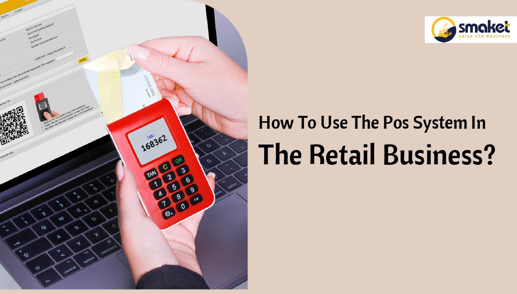 How To Use The Pos System In The Retail Business?