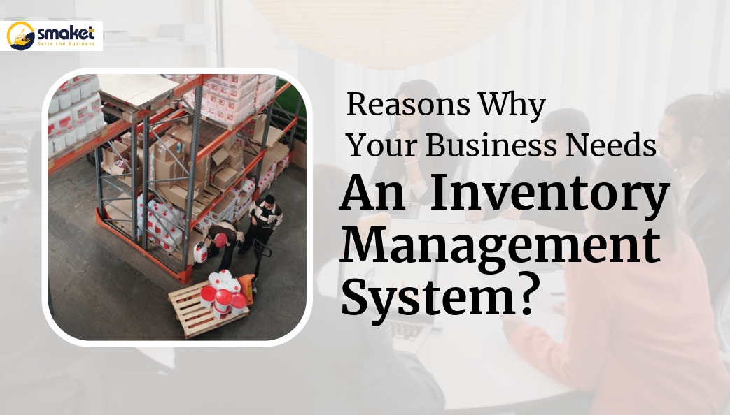 Reasons Why Your Business Needs An Inventory Management System?