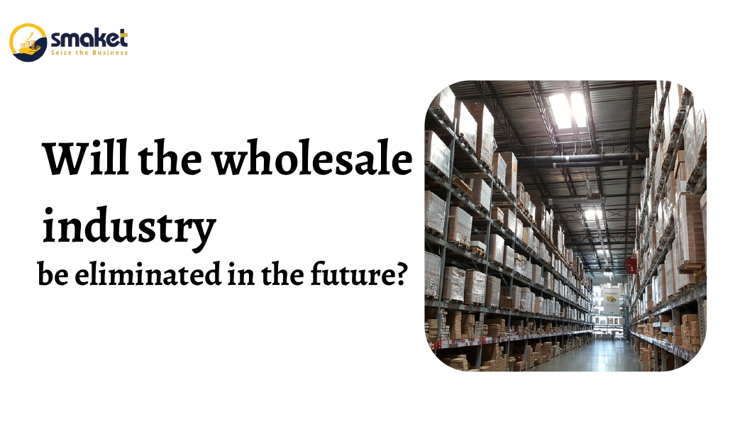 Will the wholesale industry be eliminated in the future?