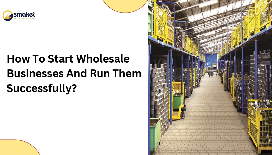 How to start a wholesale business and run it easily