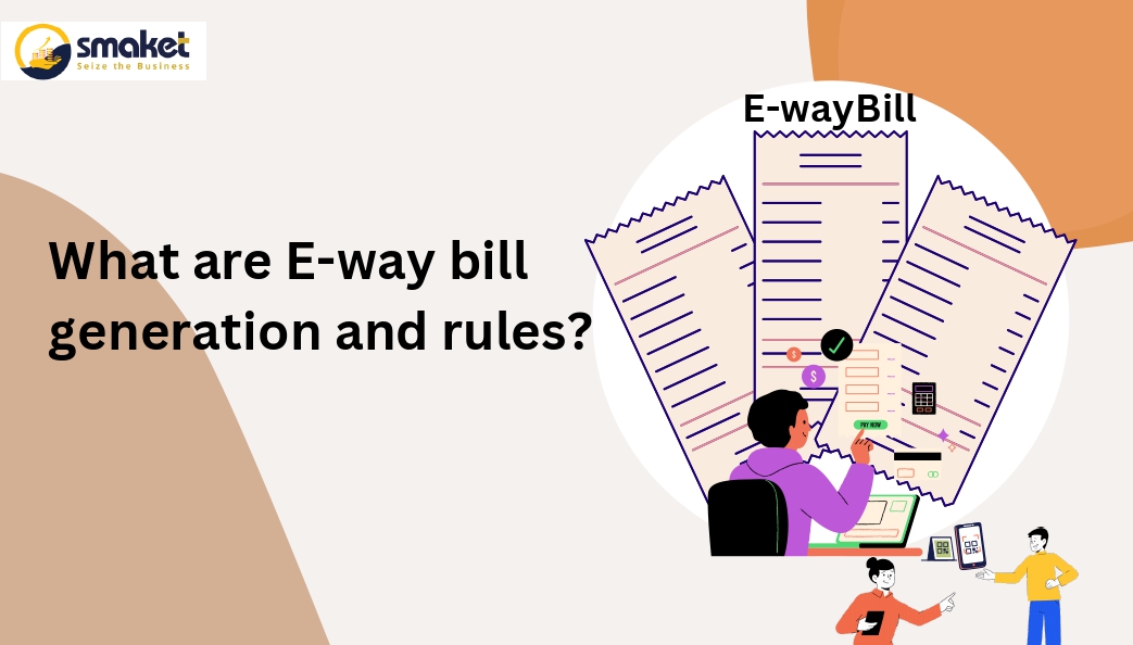 What are the E-way bills, Generations, and rules?