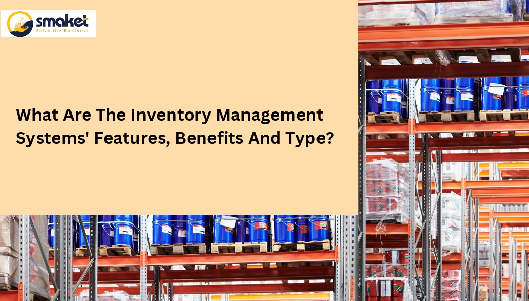 Inventory Management System, Feature, Benefits, And Its Types?