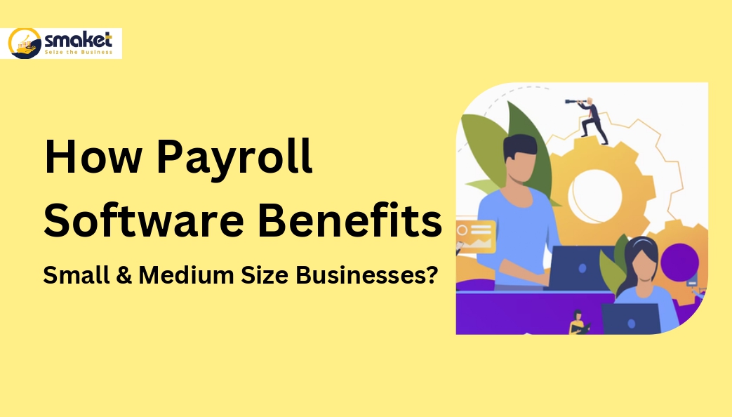 How payroll software benefits small & medium size businesses?