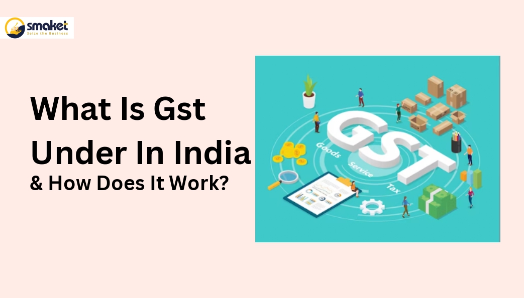 What Is Gst Under In India And How Does It Work?