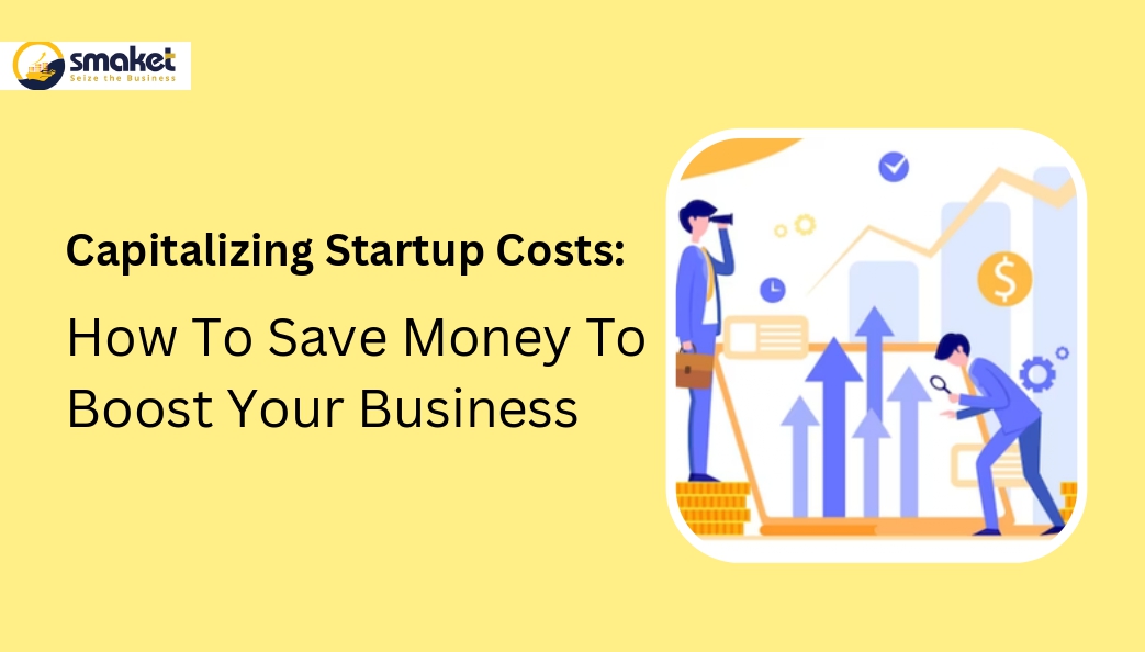 Capitalizing Startup Costs: How To Save Money To Boost Your Business