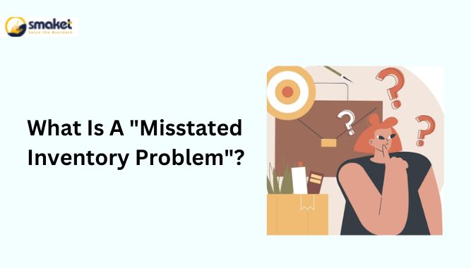 What Is A "Misstated Inventory Problem"?