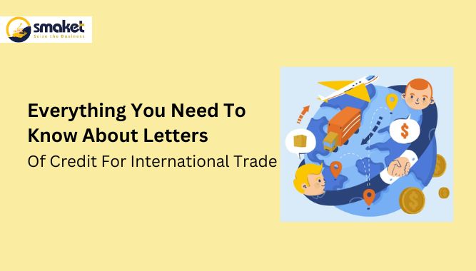 Everything You Need To Know About Letters Of Credit For International Trade