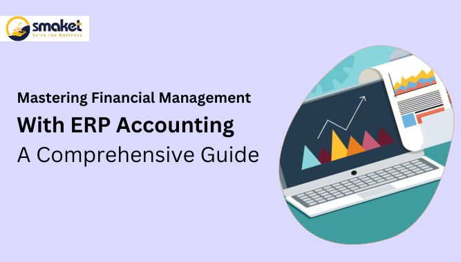 Mastering Financial Management With Erp Accounting: A Comprehensive Guide