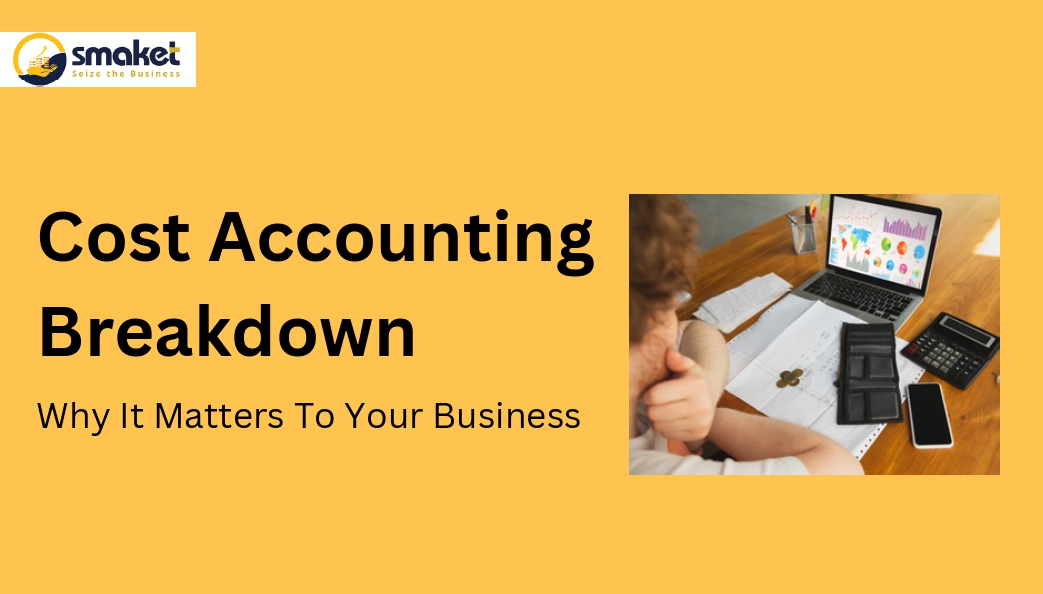 Cost Accounting Breakdown: Why It Matters To Your Business