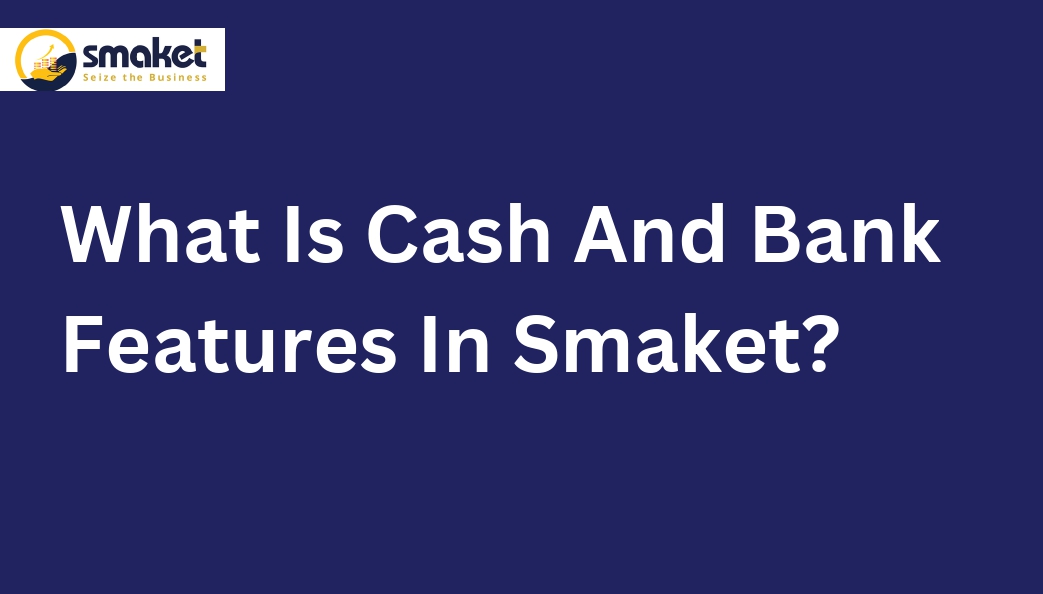 What Is Cash And Bank Features In Smaket?