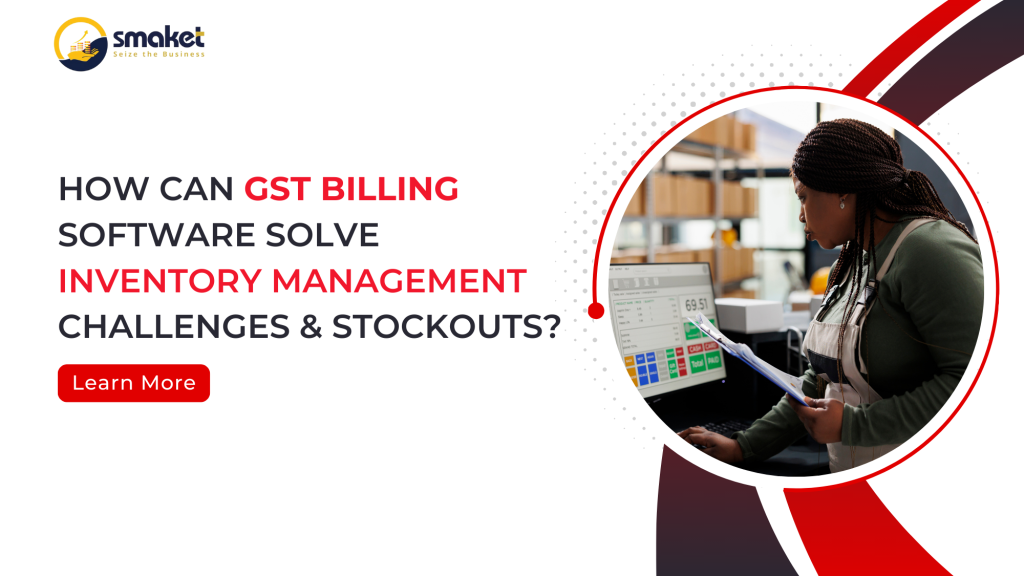 How Can Gst Billing Software Solve Inventory Management Challenges And Stockouts?