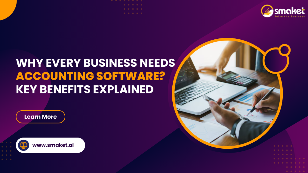 Why Every Business Needs Accounting Software Key Benefits Explained