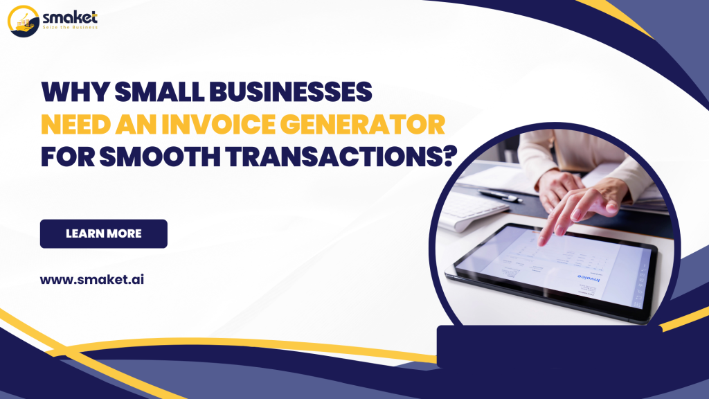 Why Small Businesses Need an Invoice Generator for Smooth Transactions